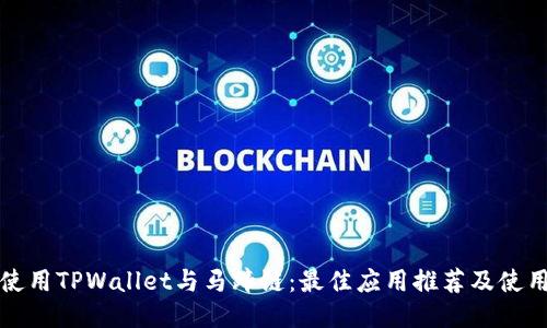 如何使用TPWallet与马蹄链：最佳应用推荐及使用指南